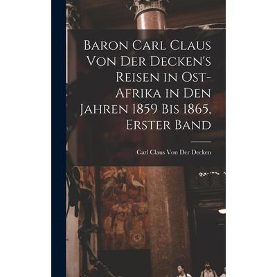 Baron Carl Claus Von Der Decken's Reisen in Ost-Afrika in Den Jahren 1859 Bis 1865, Erster Band, Gebundene Ausgabe von Carl Claus der Decken, Creative