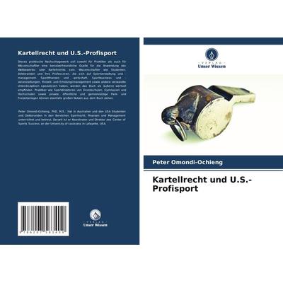 Kartellrecht und U.S.-Profisport, Taschenbuch von Peter Omondi-Ochieng, Verlag Unser Wissen, 978-620-7-58340-9