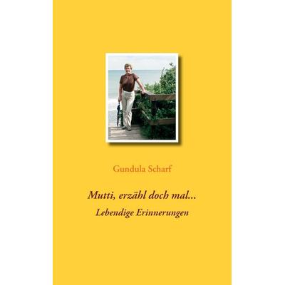 Mutti, erzähl doch mal..., Taschenbuch von Gundula Scharf, BoD – Books on Demand, 978-3-7357-3863-9