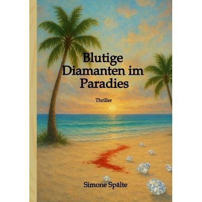 Blutige Diamanten im Paradies, Gebundene Ausgabe von Simone Spälte, Tredition, 978-3-384-71150-2