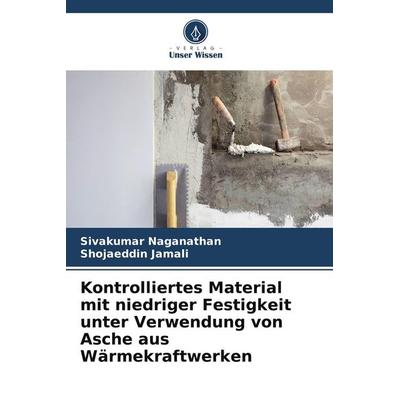 Kontrolliertes Material mit niedriger Festigkeit unter Verwendung von Asche aus Wärmekraftwerken, Taschenbuch von Sivakumar Naganathan,Shojaeddin
