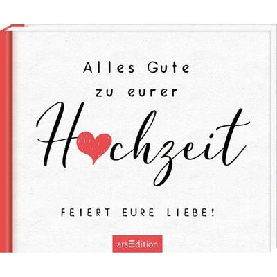 Alles Gute zu eurer Hochzeit. Feiert eure Liebe!, Gebundene Ausgabe von , arsedition, 978-3-8458-5778-7