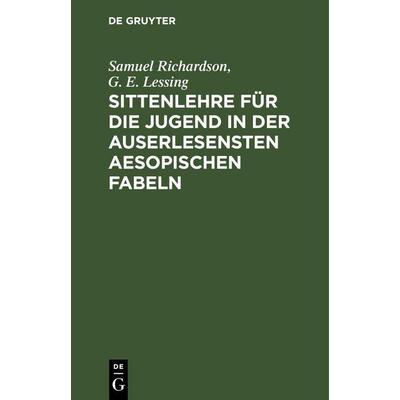 Sittenlehre für die Jugend in der auserlesensten Aesopischen Fabeln, Gebundene Ausgabe von G. E. Lessing,Samuel Richardson, De Gruyter Oldenbourg,