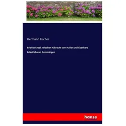 Briefwechsel zwischen Albrecht von Haller und Eberhard Friedrich von Gemmingen, Belletristik von Hermann Fischer