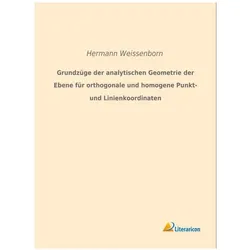 Grundzüge der analytischen Geometrie der Ebene für orthogonale und homogene Punkt- und Linienkoordin, Fachbücher von Hermann Weissenborn