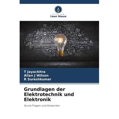 Grundlagen der Elektrotechnik und Elektronik, Taschenbuch von T. Jayachitra,Allan J. Wilson,R. Sureshkumar, Verlag Unser Wissen, 978-620-5-89642-6