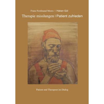 Therapie misslungen - Patient zufrieden, Taschenbuch von Franz Ferdinand Mores,Hakan Gül, BoD – Books on Demand, 978-3-7562-1204-0