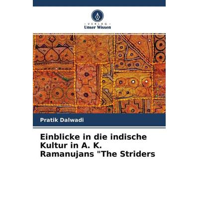 Dalwadi, P: Einblicke in die indische Kultur in A. K. Ramanu, Taschenbuch von Pratik Dalwadi,Hitesh Patel, Verlag Unser Wissen, 978-620-4-60413-8