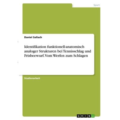 Identifikation funktionell-anatomisch analoger Strukturen bei Tennisschlag und Frisbeewurf. Vom Werfen zum Schlagen, Taschenbuch von Daniel Sallach,
