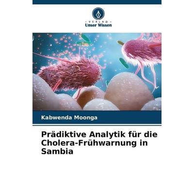 Prädiktive Analytik für die Cholera-Frühwarnung in Sambia, Taschenbuch von Kabwenda Moonga, Verlag Unser Wissen, 978-620-9-81246-0