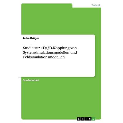 Studie zur 1D/3D-Kopplung von Systemsimulationsmodellen und Feldsimulationsmodellen, Taschenbuch von Imke Krüger, GRIN, 978-3-640-86301-3