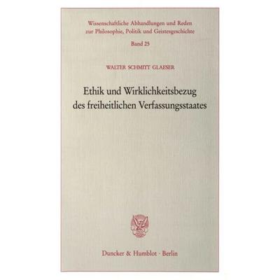 Ethik und Wirklichkeitsbezug des freiheitlichen Verfassungsstaates., Taschenbuch von Walter Schmitt Glaeser, Duncker & Humblot, 978-3-428-09944-3