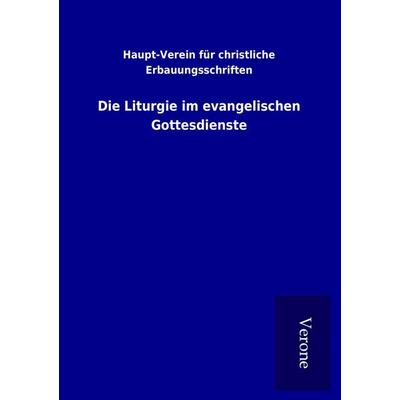 Die Liturgie im evangelischen Gottesdienste, Taschenbuch von Haupt-Verein für christliche Erbauungsschriften, BoD - Books on Demand