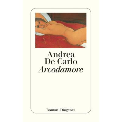 Arcodamore, Taschenbuch von Andrea De Carlo, Diogenes Verlag AG, 978-3-257-22959-2