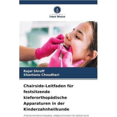 Chairside-Leitfaden für festsitzende kieferorthopädische Apparaturen in der Kinderzahnheilkunde, Taschenbuch von Rajal Shroff,Shantanu Choudhari,