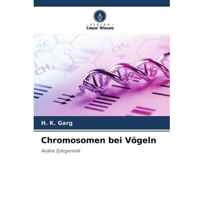 Chromosomen bei Vögeln, Taschenbuch von H. K. Garg, Verlag Unser Wissen, 978-620-4-50769-9