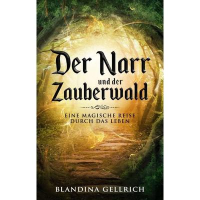 Der Narr und der Zauberwald, Taschenbuch von Blandina Gellrich, Tredition, 978-3-7469-6206-1
