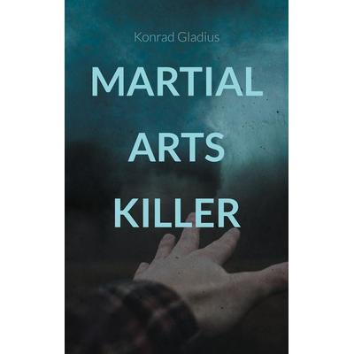 Martial Arts Killer, Taschenbuch von Konrad Gladius, Twentysix Crime, 978-3-7407-8542-0