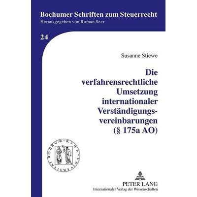 Die verfahrensrechtliche Umsetzung internationaler Verständigungsvereinbarungen (§ 175a AO), Gebundene Ausgabe von Susanne Stiewe, Peter Lang GmbH,