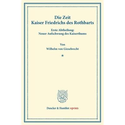 Die Zeit Kaiser Friedrichs des Rothbarts., Taschenbuch von Wilhelm Giesebrecht, Duncker & Humblot, 978-3-428-16377-9