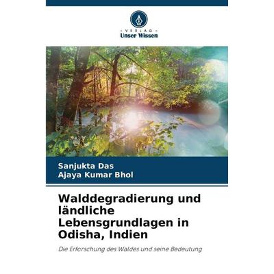 Walddegradierung und ländliche Lebensgrundlagen in Odisha, Indien, Taschenbuch von Sanjukta Das,Ajaya Kumar Bhol, Verlag Unser Wissen,