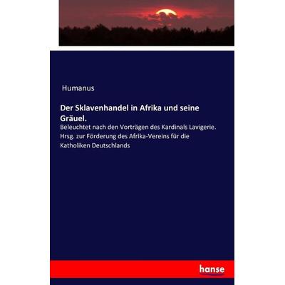 Der Sklavenhandel in Afrika und seine Gräuel., Taschenbuch von Humanus, Hansebooks, 978-3-7433-3592-9