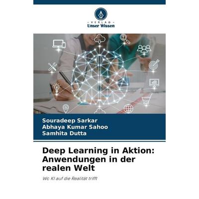 Deep Learning in Aktion: Anwendungen in der realen Welt, Taschenbuch von Souradeep Sarkar,Abhaya Kumar Sahoo,Samhita Dutta, Verlag Unser Wissen,