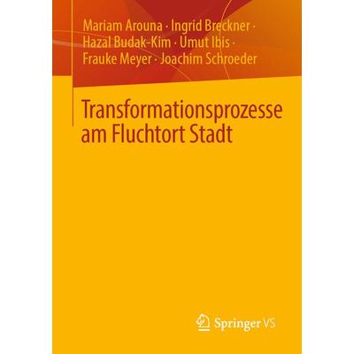Transformationsprozesse am Fluchtort Stadt, Taschenbuch von Mariam Arouna,Ingrid Breckner,Hazal Budak-Kim,Umut Ibis,Frauke Meyer, Springer Fachmedien