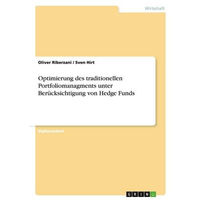 Optimierung des traditionellen Portfoliomanagments unter Berücksichtigung von Hedge Funds, Taschenbuch von Oliver Riberzani,Sven Hirt, GRIN,