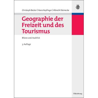 Geographie der Freizeit und des Tourismus: Bilanz und Ausblick, Gebundene Ausgabe von Christoph Becker,Hans Hopfinger,Albrecht Steinecke, De Gruyter