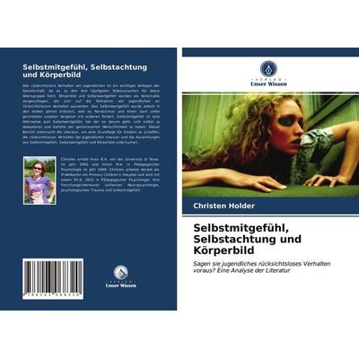 Selbstmitgefühl, Selbstachtung und Körperbild, Taschenbuch von Christen Holder, Verlag Unser Wissen, 978-620-3-06832-0