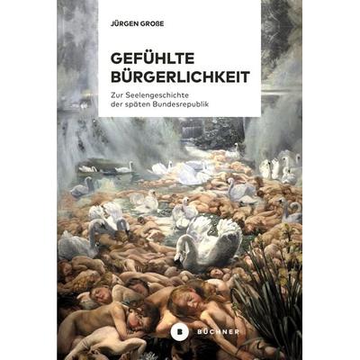 Gefühlte Bürgerlichkeit, Gebundene Ausgabe von Jürgen Grosse, Büchner, 978-3-96317-420-9