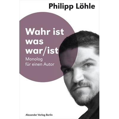 Wahr ist was war/ist, Taschenbuch von Philipp Löhle, Alexander, 978-3-89581-632-1