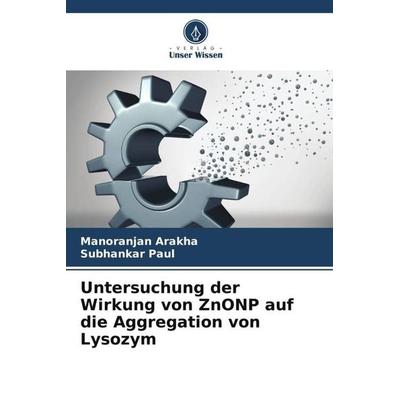 Untersuchung der Wirkung von ZnONP auf die Aggregation von Lysozym, Taschenbuch von Manoranjan Arakha,Subhankar Paul, Verlag Unser Wissen,