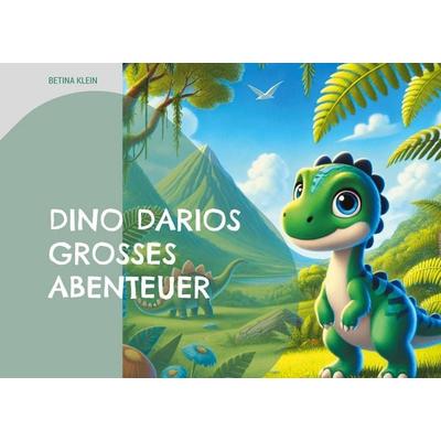 Dino Darios großes Abenteuer, Taschenbuch von Betina Klein, BoD – Books on Demand, 978-3-8192-6266-1