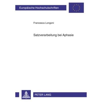 Satzverarbeitung bei Aphasie, Taschenbuch von Francesca Longoni, Peter Lang GmbH, Internationaler Verlag der Wissenschaften, 978-3-631-60138-9