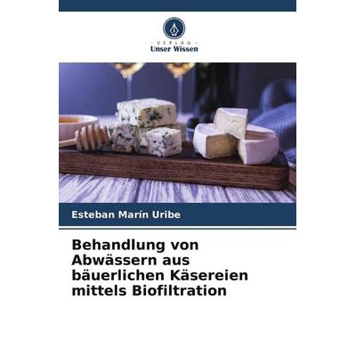 Behandlung von Abwässern aus bäuerlichen Käsereien mittels Biofiltration, Taschenbuch von Esteban Marín Uribe, Verlag Unser Wissen