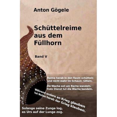 Schüttelreime aus dem Füllhorn Band V, Taschenbuch von Anton Gögele, Epubli, 978-3-8190-9271-8