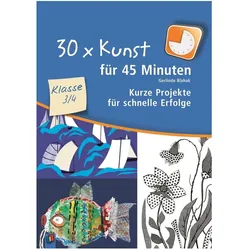30 x Kunst für 45 Minuten 3./4. Klasse, Fachbücher von Gerlinde Blahak