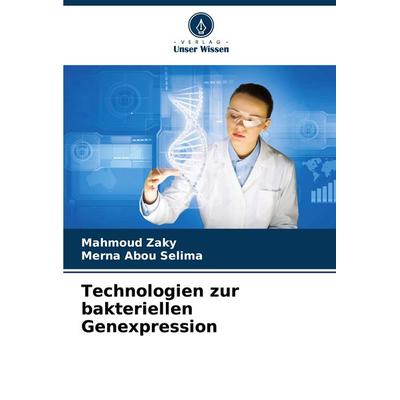 Technologien zur bakteriellen Genexpression, Taschenbuch von Mahmoud Zaky,Merna Abou Selima, Verlag Unser Wissen, 978-620-7-76093-0