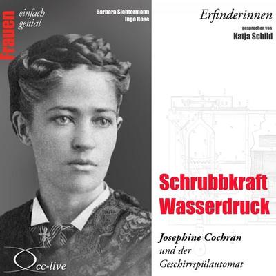 Erfinderinnen - Schrubbkraft Wasserdruck (Josephine Cochran und der Geschirrspülautomat) - Ingo Rose,Barbara Sichtermann, Audio, 9783956161056