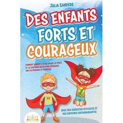 Des enfants forts et courageux: Comment donner à votre enfant la force et la confiance en soi pour démarrer une vie épanouie et heureuse, Taschenbuch