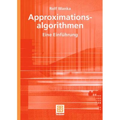 Approximationsalgorithmen, Taschenbuch von Rolf Wanka, Vieweg & Teubner, 978-3-519-00444-8