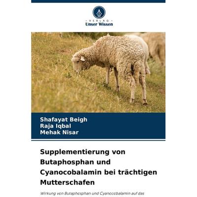 Supplementierung von Butaphosphan und Cyanocobalamin bei trächtigen Mutterschafen, Taschenbuch von Shafayat Beigh,Raja Iqbal,Mehak Nisar, Verlag Unser