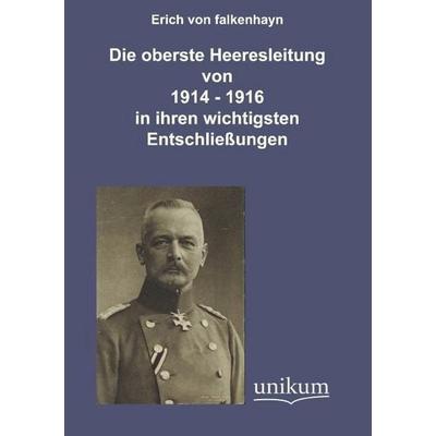 Falkenhayn, E: Die oberste Heeresleitung 1914-1916 in ihren, Taschenbuch von Erich Falkenhayn, Unikum, 978-3-8457-2068-5