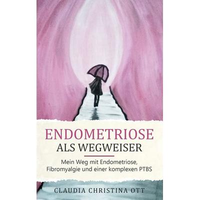 Endometriose als Wegweiser, Taschenbuch von Claudia Christina Ott, BoD – Books on Demand, 978-3-7519-3179-3