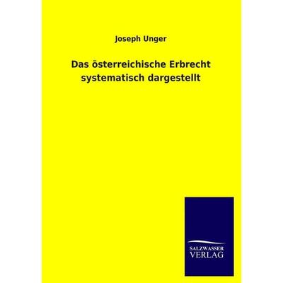 Das österreichische Erbrecht systematisch dargestellt, Taschenbuch von Joseph Unger, Salzwasser, 978-3-8460-4608-1