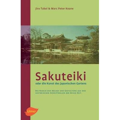 Sakuteiki oder die Kunst des japanischen Gartens, Gebundene Ausgabe von Jiro Takei,Marc Peter Keane, Verlag Eugen Ulmer, 978-3-8001-4496-9