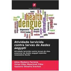 Atividade larvicida contra larvas de Aedes aegypti, Ratgeber von Victor Elias Mouchrek Filho, Aline Medeiro Ferreira, Gustavo Oliveira Everton
