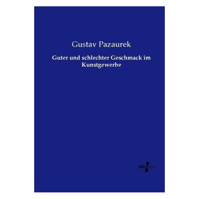 Vero Guter und schlechter Geschmack im Kunstgewerbe (Deutsch, Softcover, Gustav Pazaurek) (55585548)